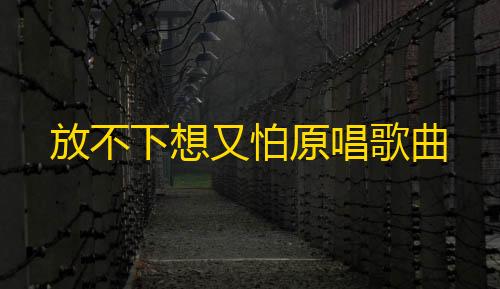 cfm科技购买网站放不下想又怕原唱歌曲